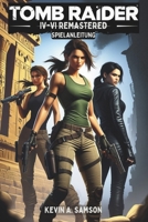TOMB RAIDER IV-VI REMASTERED SPIELANLEITUNG: Entdecke verborgene Schätze, löse Rätsel und erreiche 100% mit exklusiven Tipps und Strategien für jedes Level. (German Edition) B0DVPRRRBK Book Cover
