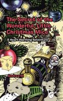 The Secret of the Wonderful, Little Christmas Mice: A Heart Warming Adventure 1481765329 Book Cover