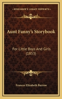 Aunt Fanny's Story Book for Little Boys and Girls 1530609976 Book Cover