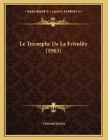 Le Triomphe De La Frivolite (1903) 1246463954 Book Cover