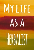 My Life as a Herbalist: The perfect gift for the professional in your life - 119 page lined journal 169422922X Book Cover