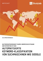 Automatisierte Keyword-Klassifikation von Suchmaschinen wie Google. Nutzerzufriedenheit durch Berücksichtigung der Intention im SEO (German Edition) 396095610X Book Cover