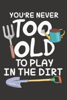 You're Never Too Old To Play In The Dirt: Notebook 6x9 Dotgrid White Paper 118 Pages - Funny Gardening 1078117551 Book Cover