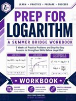 Prep For Logarithm | A Summer Bridge Workbook: 5 Weeks of Practice Problems and Step-by-Step Lessons to Strengthen Skills before Logarithm (Prep Math Workbook by Sam) B0H9SXKRNM Book Cover