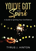 You've Got that Spark: A Guide to Igniting Your Confidence: Keys to Help You Win in Life 0998770051 Book Cover