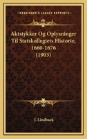 Aktstykker Og Oplysninger Til Statskollegiets Historie, 1660-1676 (1903) 1160038686 Book Cover