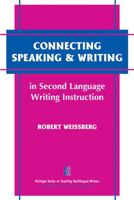 Connecting Speaking & Writing in Second Language Writing Instruction (The Michigan Series on Teaching Multilingual Writers) 0472030329 Book Cover