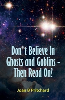 Don't Believe In Ghosts and Goblins - Then Read On? 1918038236 Book Cover
