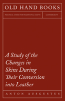 A Study of the Changes in Skins During Their Conversion Into Leather 1473330319 Book Cover