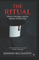 THE RITUAL: Silence, Sacrilege, and the Murder of Sister Pahl B0G6RMTNJK Book Cover