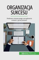 Organizacja sukcesu: Podstawy skutecznego zarządzania czasem i priorytetami 2808670435 Book Cover