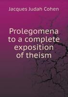 Prolegomena to a Complete Exposition of Theism 1245140434 Book Cover