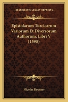 Epistolarum Turcicarum Variorum Et Diversorum Authorum, Libri V (1598) 1104861178 Book Cover