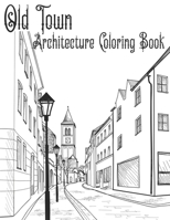 Old Town Architecture Coloring Book: Vintage Cityscape Colouring Landscapes From The Streets Of European Villages For Adults And Teenagers B08Q6QZDYZ Book Cover