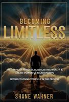 Becoming Limitless: Master you mindset, Build lasting weath & Create powerful relationships without losing yourself in the process B0F3N16B3B Book Cover