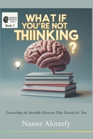 What If You’re Not Thinking?: Unraveling the Invisible Patterns That Decide for You (Human Over AI Series) B0FK2WMLPC Book Cover