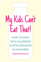My Kids Can't Eat That: Easy rules and recipes to cope with children's food allergies, intolerances and sensitivities 1848993579 Book Cover