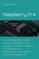 Raspberry Pi 4: La mejor guía paso a paso para usar Raspbian y crear proyectos increíbles y expandir tus habilidades de programación con la última versión de Raspberry Pi 180267022X Book Cover