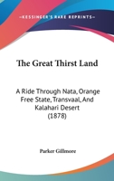 The Great Thirst Land: A Ride Through Nata, Orange Free State, Transvaal, And Kalahari Desert 1120761646 Book Cover