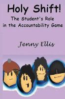 Holy Shift! the Student's Role in the Accountability Game: The Fearless Teacher's Plan to Build Student Responsibility in the Classroom 1463529678 Book Cover