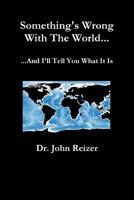 Something's Wrong With The World And I'll Tell You What It Is 0359572987 Book Cover