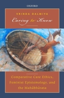 Caring to Know: Comparative Care Ethics, Feminist Epistemology, and the Mahabharata 0199464766 Book Cover