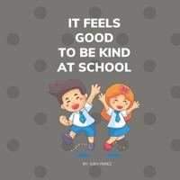 It Feels Good To Be Kind At School: Kindness Books for Kids 1098785177 Book Cover