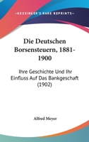 Die Deutschen Borsensteuern, 1881-1900: Ihre Geschichte Und Ihr Einfluss Auf Das Bankgeschaft (1902) 114835557X Book Cover