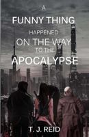 A Funny Thing Happened on the Way to the Apocalypse... 1985762153 Book Cover