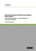 Benotete Lehrprobe zum Thema: Die Gründung Roms, Klasse 6:Entstehung der Stadt Rom - Gründungssage und historische Wirklichkeit 3656049777 Book Cover