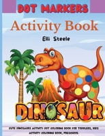Dinosaur Dot Marker Coloring Book: Amazing Dinosaur Coloring Book, Dot Markers Activities Art Paint Daubers For Toddler, Preschool, Kindergarten, Girls, Boys Kids Ages 2-4, 3-5, 1008989061 Book Cover