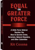 EQUAL OR GREATER FORCE; A Delta Force Veteran Teaches You How to Survive Crime, Terrorism, Natural Disasters, and Other Calamities 1581605048 Book Cover