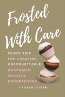 Frosted with Care: Sweet tips for creating unforgettable customer experiences B0FJJZGX57 Book Cover