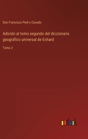 Adición al tomo segundo del diccionario geográfico universal de Echard: Tomo 2 3368112945 Book Cover