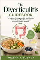 The Diverticulitis Guidebook: A Beginner-Friendly Guide to Food Choices, Simple Recipes, Meal Planning, and Everyday Digestive Wellness B0H8S34B81 Book Cover