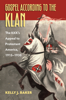 Gospel According to the Klan: The KKK's Appeal to Protestant America, 1915-1930 0700617922 Book Cover