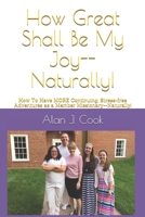 How Great Shall Be My Joy--Naturally!: How To Have MORE Continuing, Stress-free Adventures as a Member Missionary--Naturally! 171139145X Book Cover