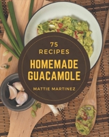 75 Homemade Guacamole Recipes: Let's Get Started with The Best Guacamole Cookbook! B08QDKNZ9C Book Cover