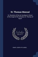 St. Thomas Manual: Or, Devotion of the Six Sundays in Honor of the Angel of the Schools, St. Thomas of Aquin 1376749408 Book Cover