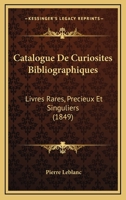 Catalogue De Curiosites Bibliographiques: Livres Rares, Precieux Et Singuliers (1849) 2019144344 Book Cover