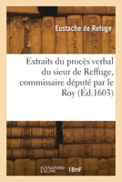 Extraits du proces verbal du sieur de Reffuge, commissaire deputé par le Roy 2418299872 Book Cover