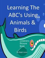 Learning the Abc's Using Animals & Birds: Learning the Alphabet 1544218761 Book Cover