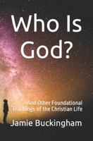 Who is God?: and Other Foundational Teachings of the Christian Life B0BMN2P9W1 Book Cover