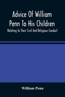Fruits of a Father's Love: Being the Advice of William Penn to His Children, Relating to Their Civil and Religious Conduct. Written Occasionally 9354485596 Book Cover