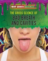 The Gross Science of Bad Breath and Cavities 1508181632 Book Cover