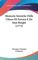 Memorie Istoriche Delle Chiese Di Ferrara E De' Suoi Borghi [By G.a. Scalabrini]. - Primary Source Edition 1104192888 Book Cover