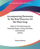 Accompanying Harmonies to the Brief Directory of the Plain Song: Used in the Morning and Evening Prayer, Litany, and Holy Communion 1437472834 Book Cover