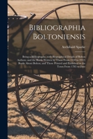 Bibliographia Boltoniensis: Being a Bibliography, With Biographical Details of Bolton Authors, and the Books Written by Them From 1550 to 1912; Books ... and Published in the Town From 1785 to Date 1014686350 Book Cover