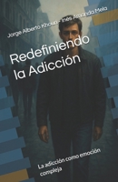 Redefiniendo la Adicción: Las adicciones como emoción compleja (Spanish Edition) B0F7FBLGH7 Book Cover