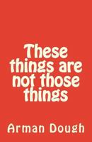 These Things Are Not Those Things 1543191363 Book Cover